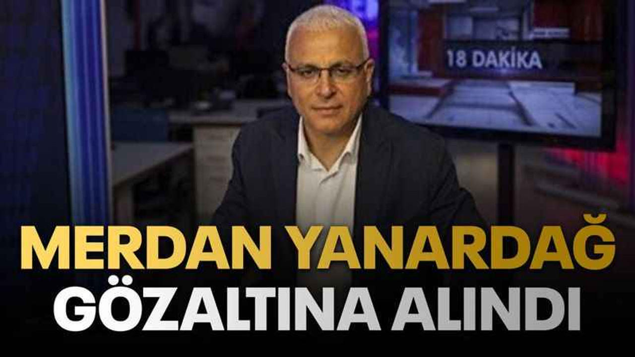 Merdan Yanardağ gözaltına alındı